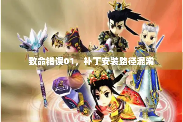 致命错误01,补丁安装路径混淆 致命错误01,补丁安装路径混淆