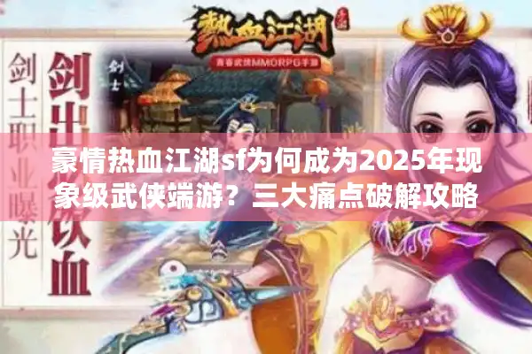 豪情热血江湖sf为何成为2025年现象级武侠端游?三大痛点破解攻略 豪情热血江湖sf为何成为2025年现象级武侠端游?三大痛点破解攻略
