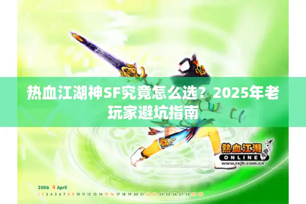 热血江湖神SF究竟怎么选？2025年老玩家避坑指南