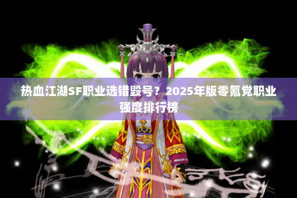 热血江湖SF职业选错毁号？2025年版零氪党职业强度排行榜