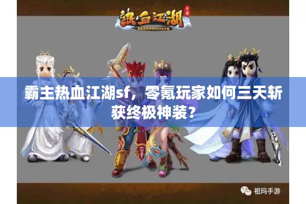 霸主热血江湖sf,零氪玩家如何三天斩获终极神装? 霸主热血江湖sf,零氪玩家如何三天斩获终极神装?