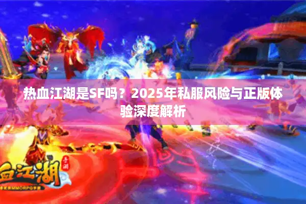 热血江湖是SF吗？2025年私服风险与正版体验深度解析