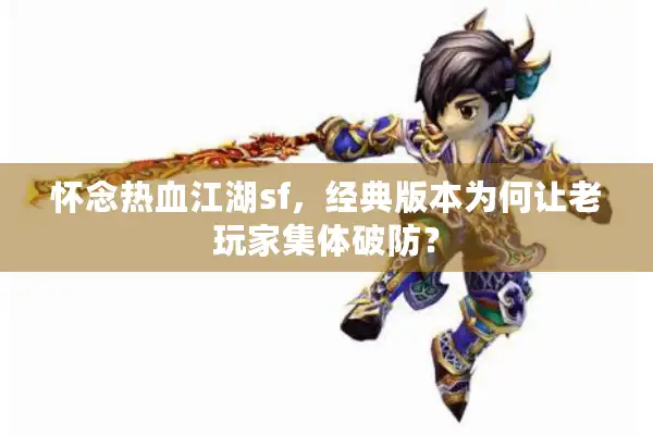 怀念热血江湖sf,经典版本为何让老玩家集体破防? 怀念热血江湖sf,经典版本为何让老玩家集体破防?