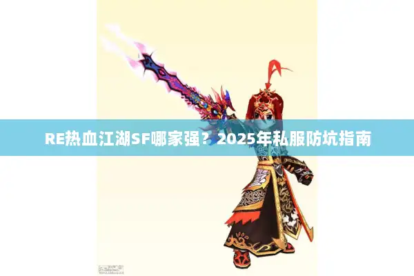 RE热血江湖SF哪家强？2025年私服防坑指南