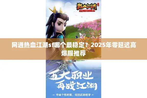 网通热血江湖sf哪个最稳定？2025年零延迟高爆服推荐