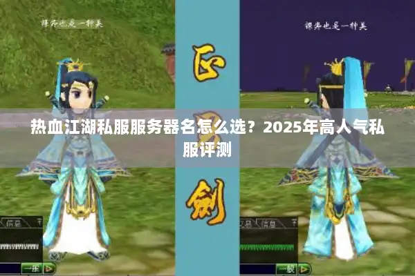 热血江湖私服服务器名怎么选？2025年高人气私服评测