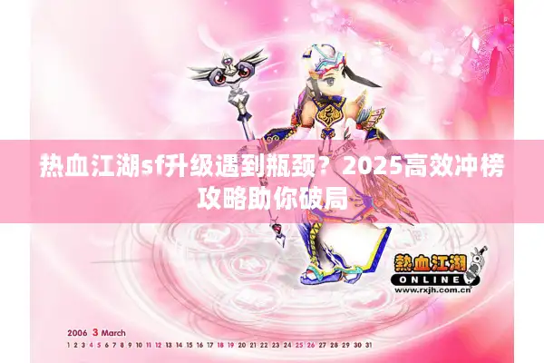 热血江湖sf升级遇到瓶颈?2025高效冲榜攻略助你破局 热血江湖sf升级遇到瓶颈?2025高效冲榜攻略助你破局