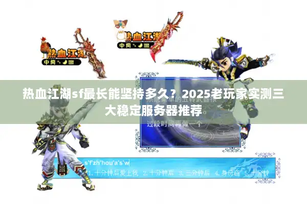 热血江湖sf最长能坚持多久？2025老玩家实测三大稳定服务器推荐