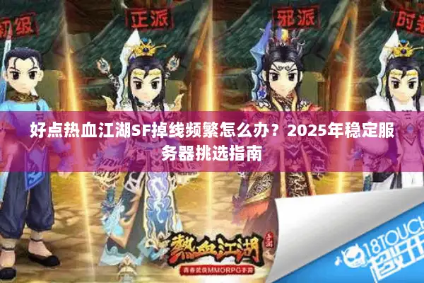 好点热血江湖SF掉线频繁怎么办？2025年稳定服务器挑选指南
