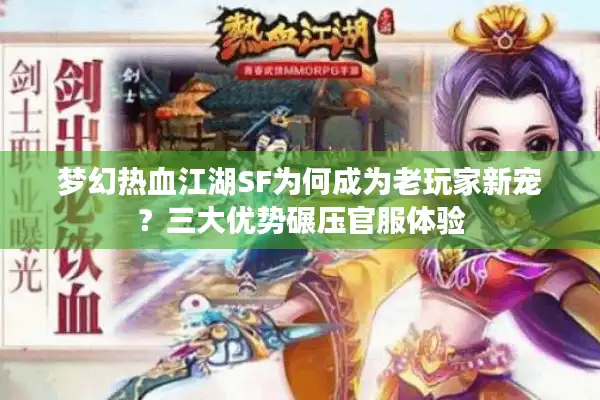 梦幻热血江湖SF为何成为老玩家新宠？三大优势碾压官服体验