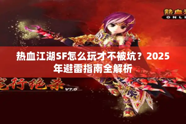 热血江湖SF怎么玩才不被坑？2025年避雷指南全解析