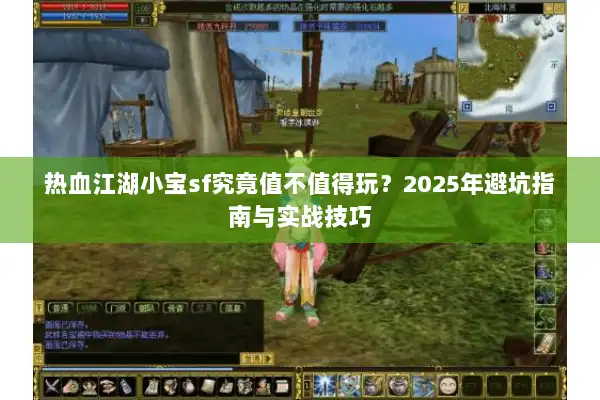 热血江湖小宝sf究竟值不值得玩？2025年避坑指南与实战技巧
