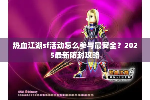 热血江湖sf活动怎么参与最安全？2025最新防封攻略