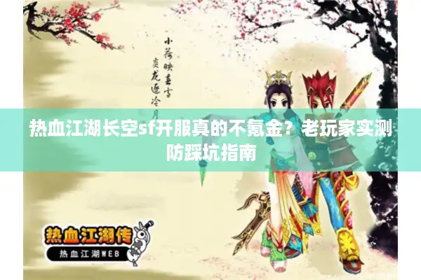 热血江湖长空sf开服真的不氪金？老玩家实测防踩坑指南