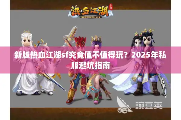 新版热血江湖sf究竟值不值得玩？2025年私服避坑指南