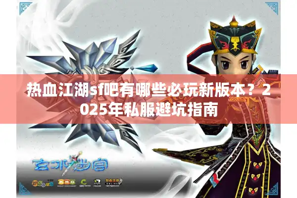 热血江湖sf吧有哪些必玩新版本？2025年私服避坑指南