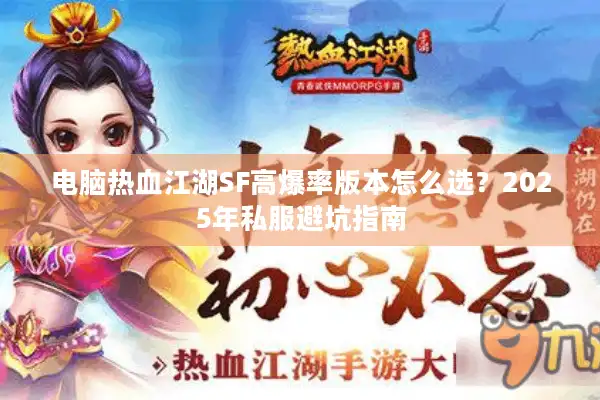 电脑热血江湖SF高爆率版本怎么选?2025年私服避坑指南 电脑热血江湖SF高爆率版本怎么选?2025年私服避坑指南