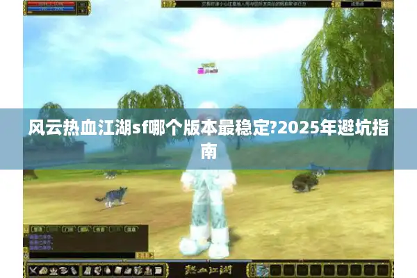 风云热血江湖sf哪个版本最稳定?2025年避坑指南