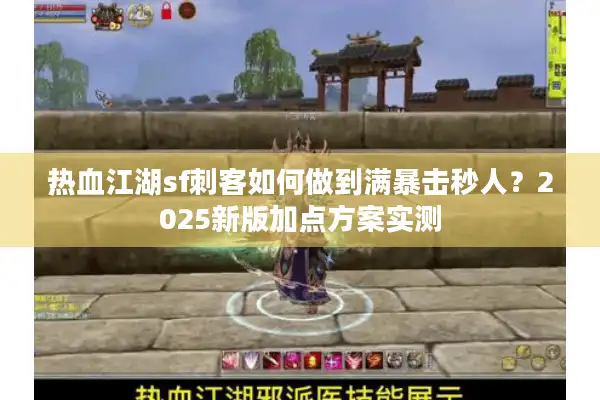 热血江湖sf刺客如何做到满暴击秒人？2025新版加点方案实测