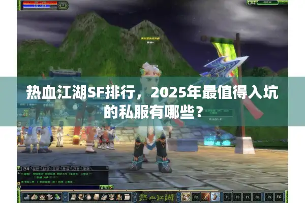 热血江湖SF排行，2025年最值得入坑的私服有哪些？