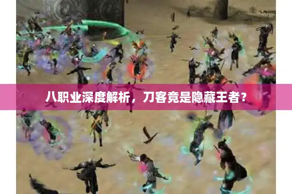 八职业深度解析,刀客竟是隐藏王者? 八职业深度解析,刀客竟是隐藏王者?