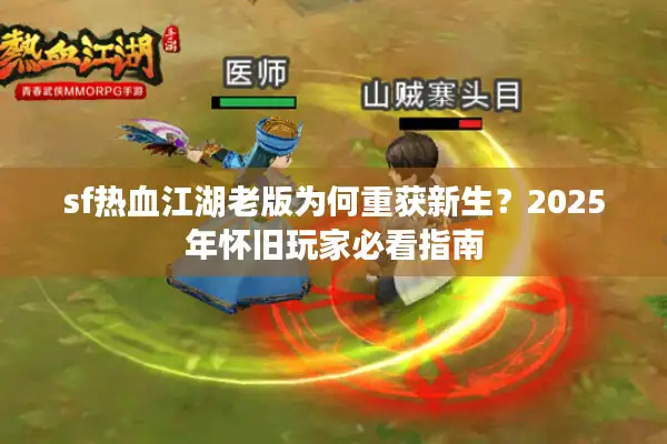 sf热血江湖老版为何重获新生？2025年怀旧玩家必看指南