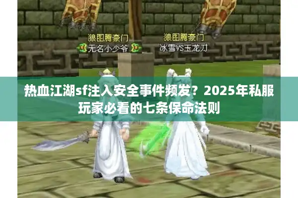 热血江湖sf注入安全事件频发？2025年私服玩家必看的七条保命法则