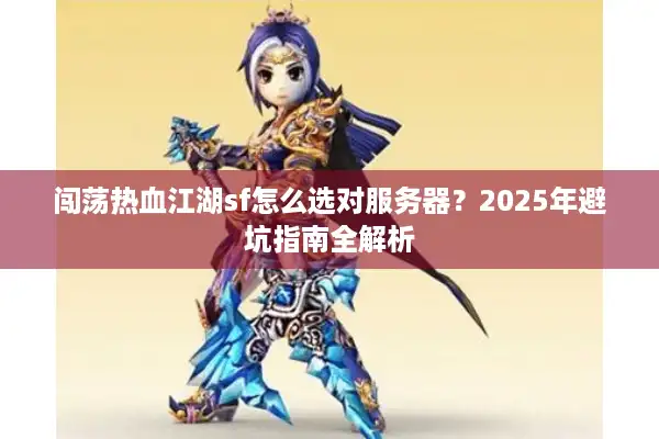 闯荡热血江湖sf怎么选对服务器？2025年避坑指南全解析