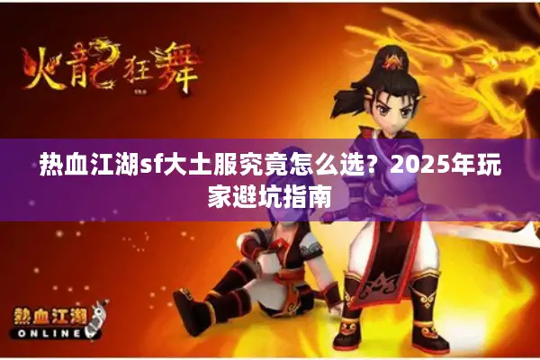 热血江湖sf大土服究竟怎么选?2025年玩家避坑指南 热血江湖sf大土服究竟怎么选?2025年玩家避坑指南