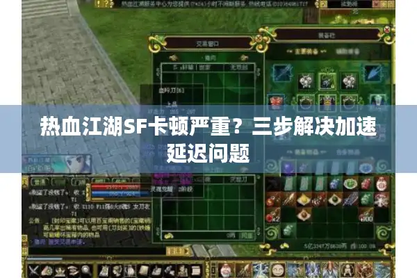 热血江湖SF卡顿严重？三步解决加速延迟问题