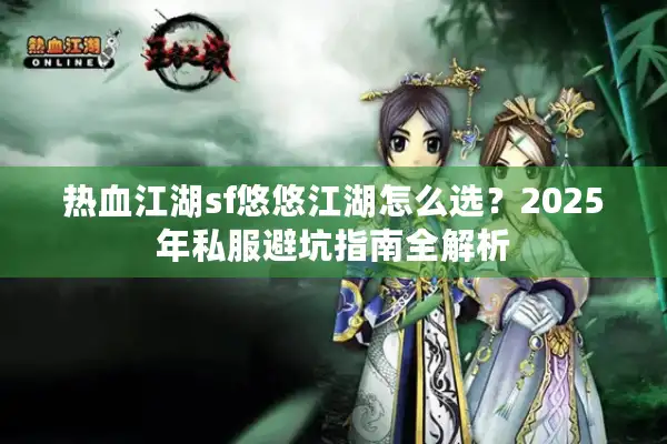 热血江湖sf悠悠江湖怎么选？2025年私服避坑指南全解析