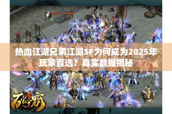 热血江湖兄弟江湖SF为何成为2025年玩家首选？真实数据揭秘