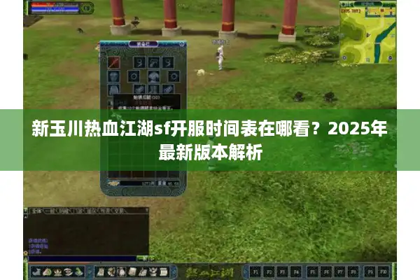 新玉川热血江湖sf开服时间表在哪看？2025年最新版本解析