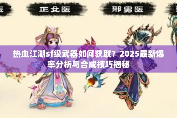 热血江湖sf级武器如何获取？2025最新爆率分析与合成技巧揭秘