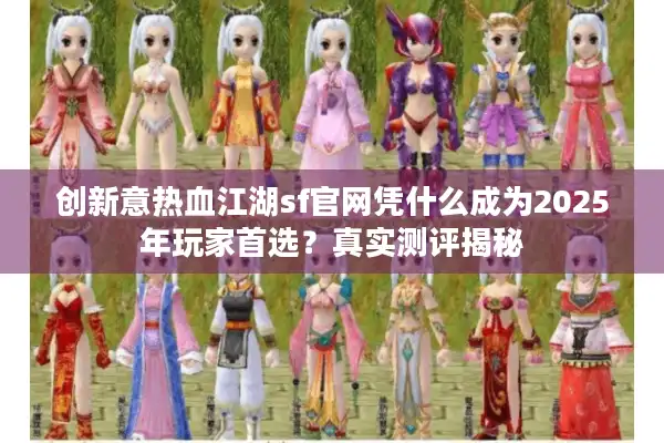 创新意热血江湖sf官网凭什么成为2025年玩家首选？真实测评揭秘