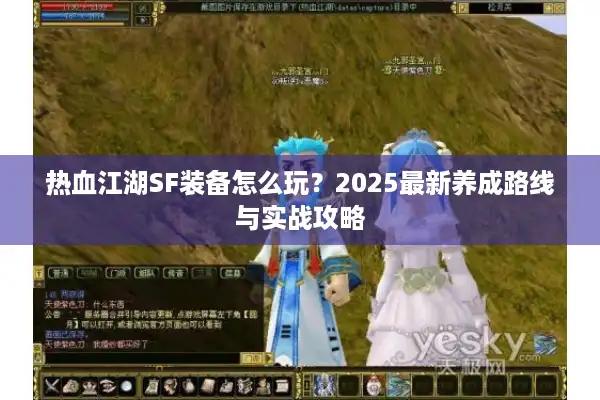 热血江湖SF装备怎么玩?2025最新养成路线与实战攻略 热血江湖SF装备怎么玩?2025最新养成路线与实战攻略