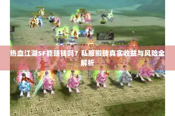 热血江湖SF能赚钱吗？私服搬砖真实收益与风险全解析
