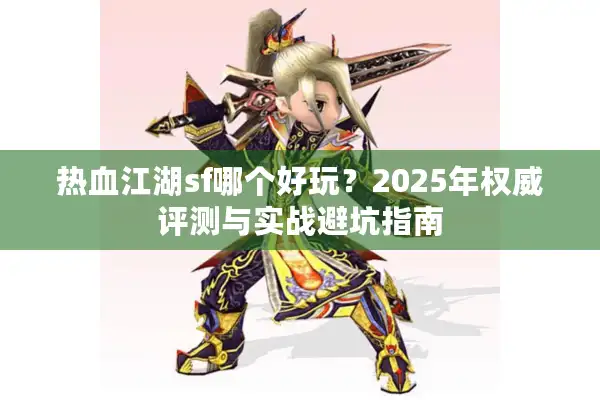 热血江湖sf哪个好玩？2025年权威评测与实战避坑指南