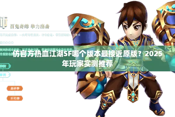 仿官方热血江湖SF哪个版本最接近原版?2025年玩家实测推荐 仿官方热血江湖SF哪个版本最接近原版?2025年玩家实测推荐