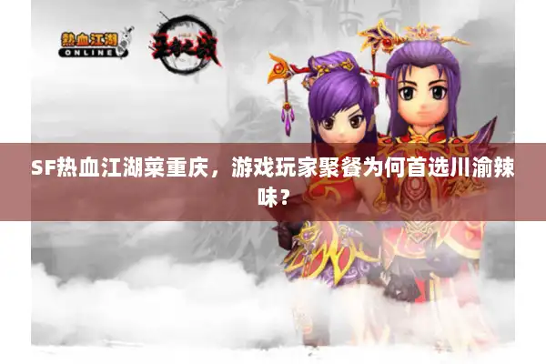 SF热血江湖菜重庆，游戏玩家聚餐为何首选川渝辣味？