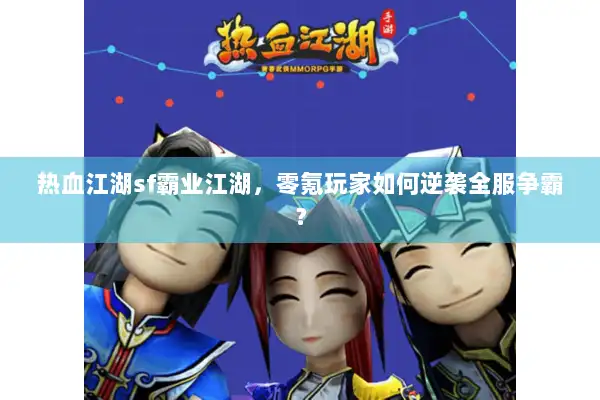 热血江湖sf霸业江湖，零氪玩家如何逆袭全服争霸？