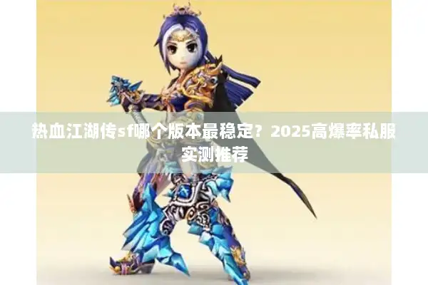 热血江湖传sf哪个版本最稳定？2025高爆率私服实测推荐