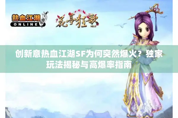 创新意热血江湖SF为何突然爆火？独家玩法揭秘与高爆率指南