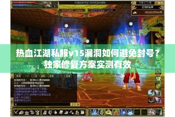 热血江湖私服v15漏洞如何避免封号?独家修复方案实测有效 热血江湖私服v15漏洞如何避免封号?独家修复方案实测有效
