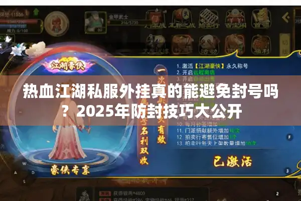 热血江湖私服外挂真的能避免封号吗？2025年防封技巧大公开
