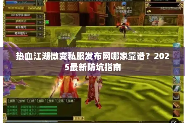 热血江湖微变私服发布网哪家靠谱？2025最新防坑指南