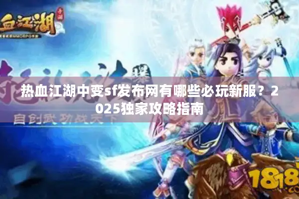 热血江湖中变sf发布网有哪些必玩新服？2025独家攻略指南