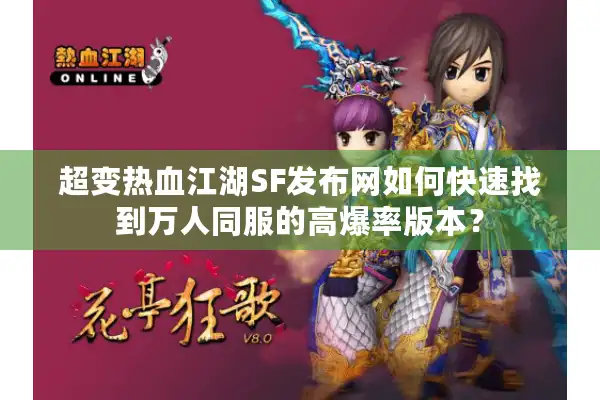 超变热血江湖SF发布网如何快速找到万人同服的高爆率版本？