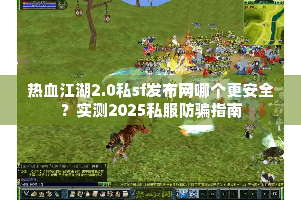 热血江湖2.0私sf发布网哪个更安全?实测2025私服防骗指南 热血江湖2.0私sf发布网哪个更安全?实测2025私服防骗指南
