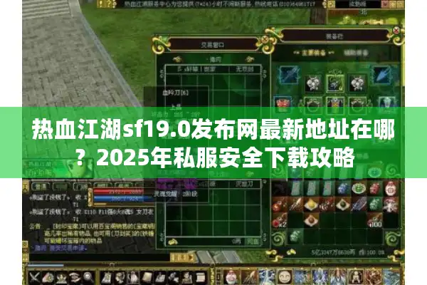 热血江湖sf19.0发布网最新地址在哪？2025年私服安全下载攻略
